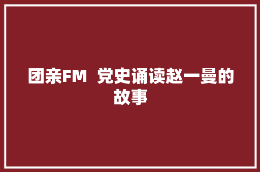 团亲FM  党史诵读赵一曼的故事