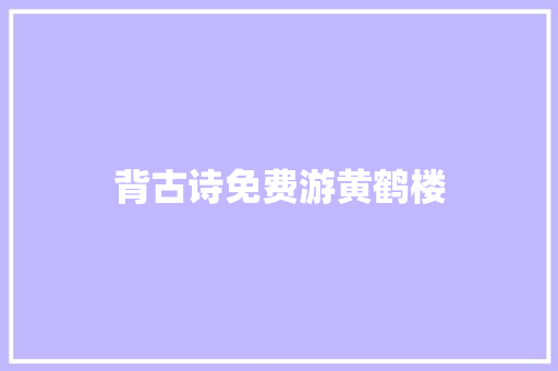 背古诗免费游黄鹤楼