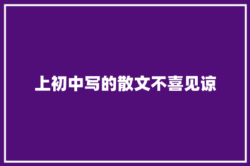 上初中写的散文不喜见谅