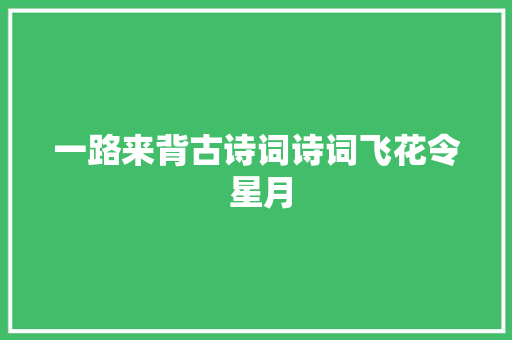 一路来背古诗词诗词飞花令 星月