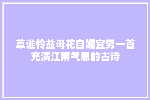 草谁怜益母花自媚宜男一首充满江南气息的古诗