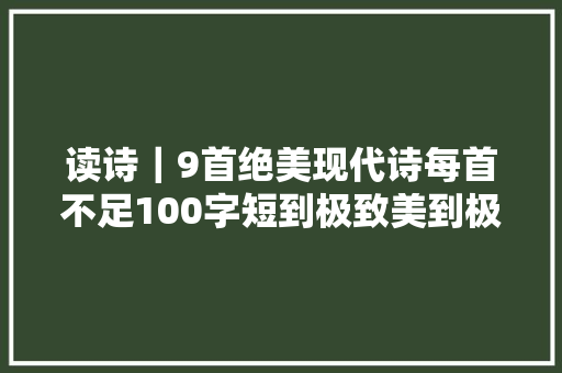 读诗｜9首绝美现代诗每首不足100字短到极致美到极致