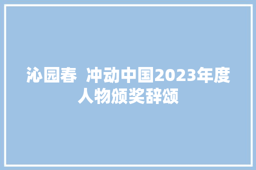 沁园春  冲动中国2023年度人物颁奖辞颂