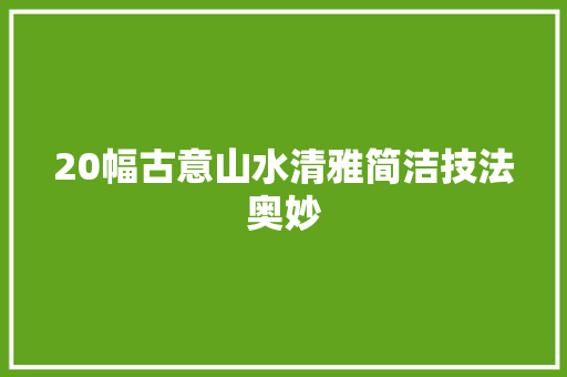 20幅古意山水清雅简洁技法奥妙