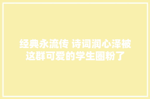 经典永流传 诗词润心泽被这群可爱的学生圈粉了