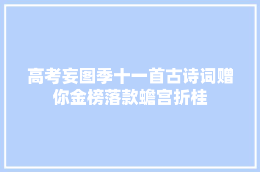 高考妄图季十一首古诗词赠你金榜落款蟾宫折桂