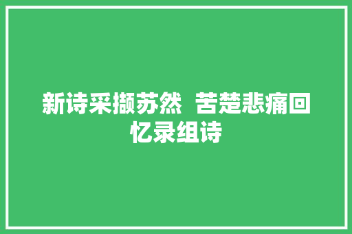 新诗采撷苏然  苦楚悲痛回忆录组诗