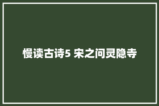 慢读古诗5 宋之问灵隐寺