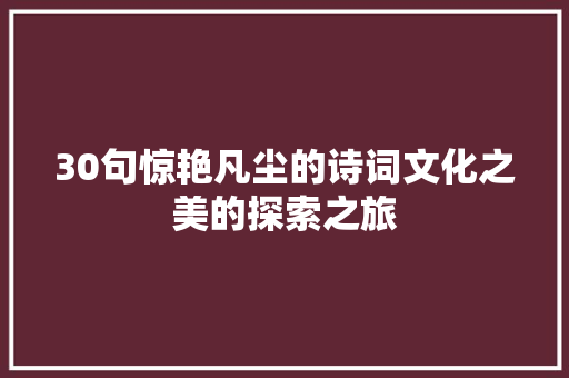 30句惊艳凡尘的诗词文化之美的探索之旅