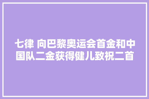 七律 向巴黎奥运会首金和中国队二金获得健儿致祝二首