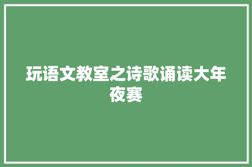 玩语文教室之诗歌诵读大年夜赛