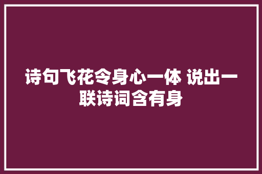 诗句飞花令身心一体 说出一联诗词含有身