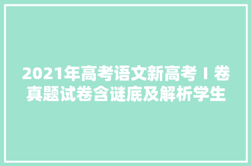 2021年高考语文新高考Ⅰ卷真题试卷含谜底及解析学生版