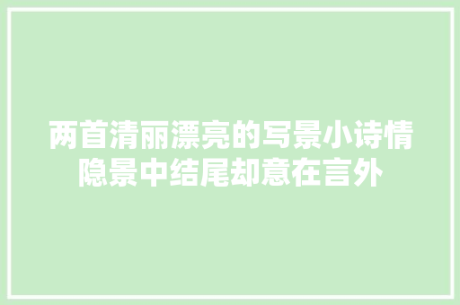 两首清丽漂亮的写景小诗情隐景中结尾却意在言外