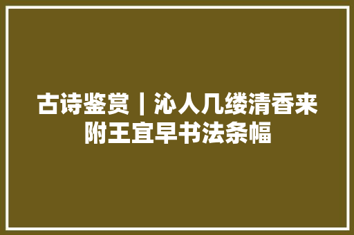 古诗鉴赏｜沁人几缕清香来附王宜早书法条幅