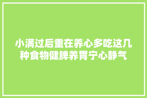 小满过后重在养心多吃这几种食物健脾养胃宁心静气