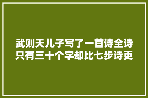 武则天儿子写了一首诗全诗只有三十个字却比七步诗更悲哀