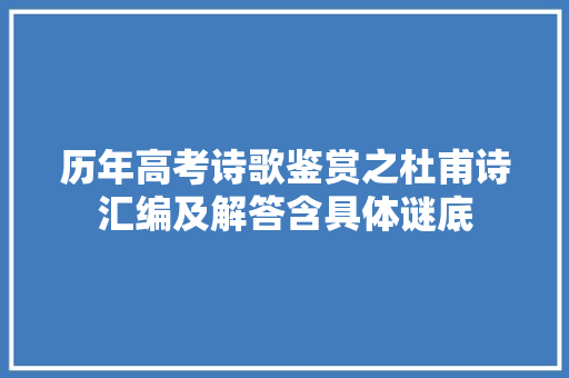 历年高考诗歌鉴赏之杜甫诗汇编及解答含具体谜底