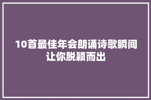 10首最佳年会朗诵诗歌瞬间让你脱颖而出