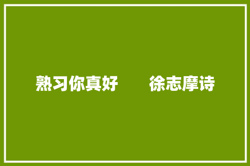 熟习你真好       徐志摩诗