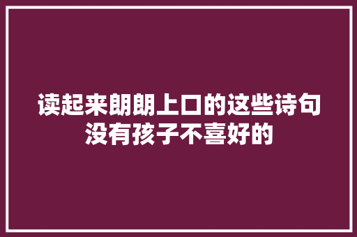 读起来朗朗上口的这些诗句没有孩子不喜好的