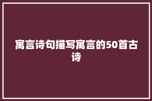 寓言诗句描写寓言的50首古诗