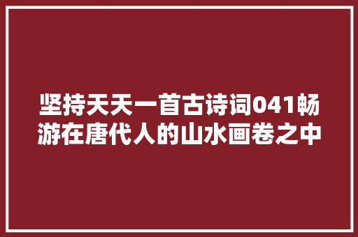 坚持天天一首古诗词041畅游在唐代人的山水画卷之中渔歌子