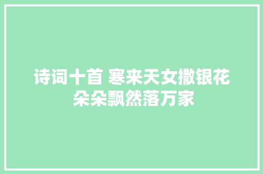 诗词十首 寒来天女撒银花 朵朵飘然落万家