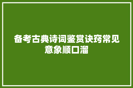 备考古典诗词鉴赏诀窍常见意象顺口溜