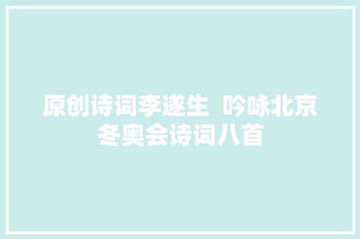原创诗词李遂生  吟咏北京冬奥会诗词八首