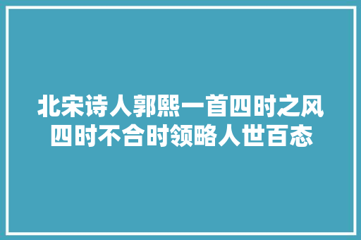 北宋诗人郭熙一首四时之风四时不合时领略人世百态