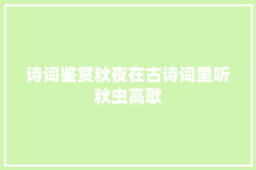 诗词鉴赏秋夜在古诗词里听秋虫高歌