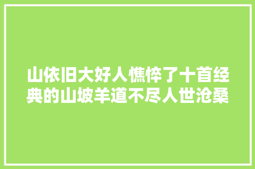 山依旧大好人憔悴了十首经典的山坡羊道不尽人世沧桑