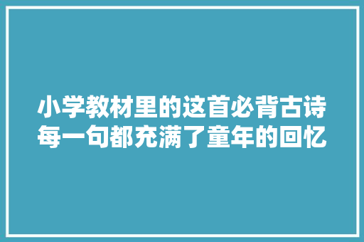 小学教材里的这首必背古诗每一句都充满了童年的回忆