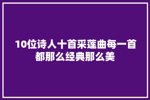 10位诗人十首采莲曲每一首都那么经典那么美