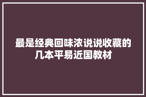 最是经典回味浓说说收藏的几本平易近国教材