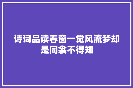 诗词品读春窗一觉风流梦却是同衾不得知