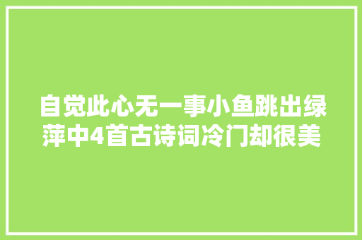 自觉此心无一事小鱼跳出绿萍中4首古诗词冷门却很美