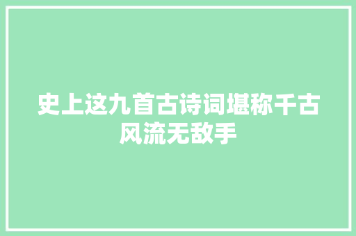 史上这九首古诗词堪称千古风流无敌手