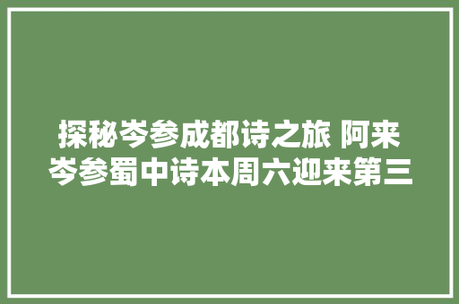 探秘岑参成都诗之旅 阿来岑参蜀中诗本周六迎来第三讲