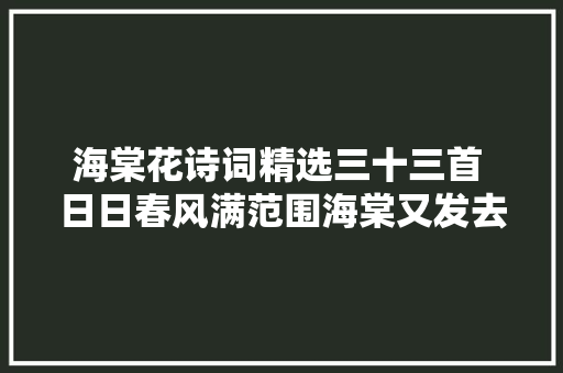 海棠花诗词精选三十三首 日日春风满范围海棠又发去年枝