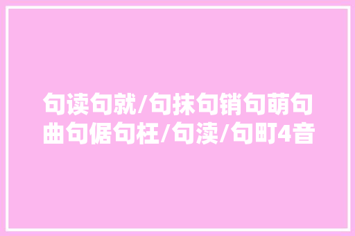 句读句就/句抹句销句萌句曲句倨句枉/句渎/句町4音