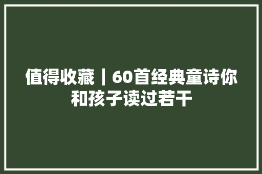 值得收藏｜60首经典童诗你和孩子读过若干