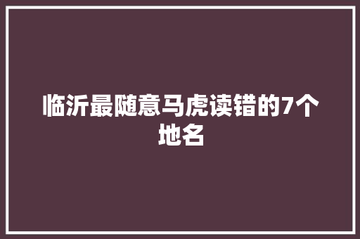 临沂最随意马虎读错的7个地名