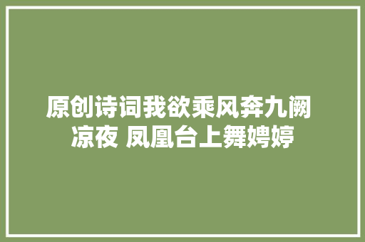 原创诗词我欲乘风奔九阙 凉夜 凤凰台上舞娉婷