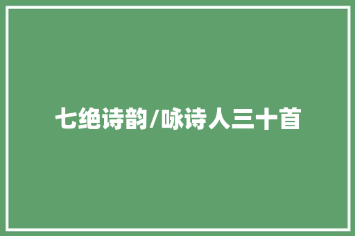 七绝诗韵/咏诗人三十首