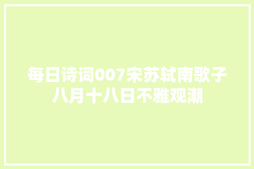 每日诗词007宋苏轼南歌子八月十八日不雅观潮