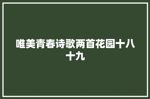 唯美青春诗歌两首花园十八十九