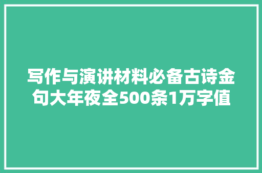 写作与演讲材料必备古诗金句大年夜全500条1万字值得收藏与分享