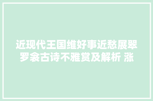 近现代王国维好事近愁展翠罗衾古诗不雅赏及解析 涨常识